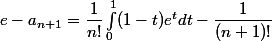 e - a_{n+1} = \dfrac{1}{n!} \int_0^1 (1-t)e^t dt - \dfrac{1}{(n+1)!}